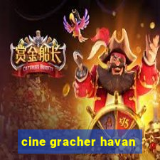 cine gracher havan